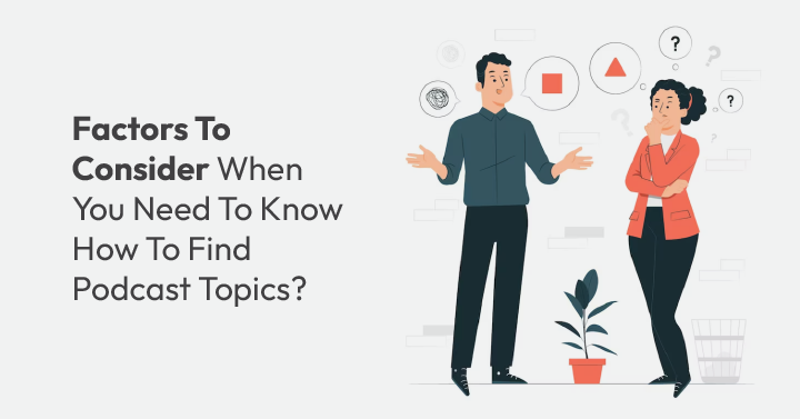 Factors To Consider When You Need To Know How To Find Podcast Topics?