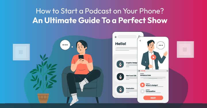 How to Start a Podcast on Your Phone? An Ultimate Guide To a Perfect Show