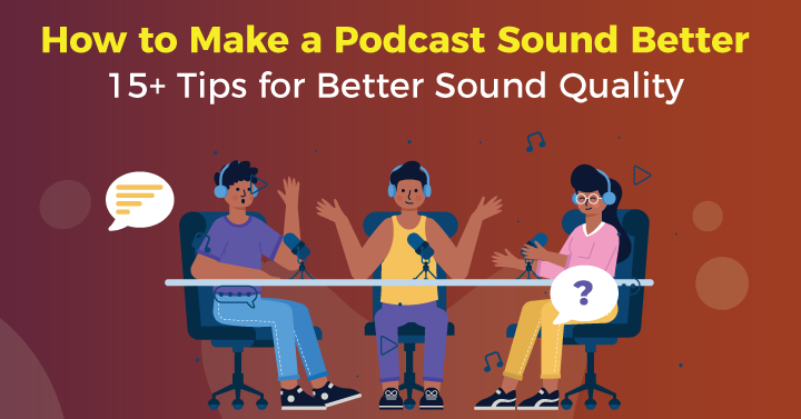 How to Make a Podcast Sound Better - 15+ Tips for Better Sound Quality