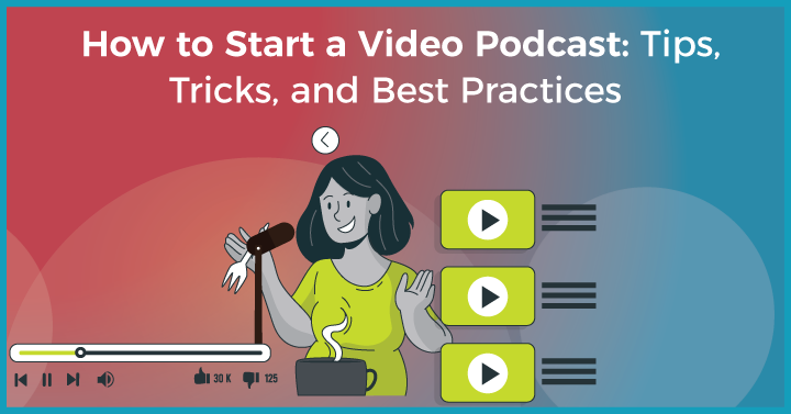 How to Start a Video Podcast: Tips, Tricks, and Best Practices