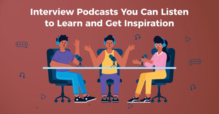 Interview Podcasts You Can Listen to Learn and Get Inspiration