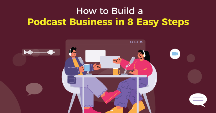 How to Build a Podcast Business in 8 Easy Steps