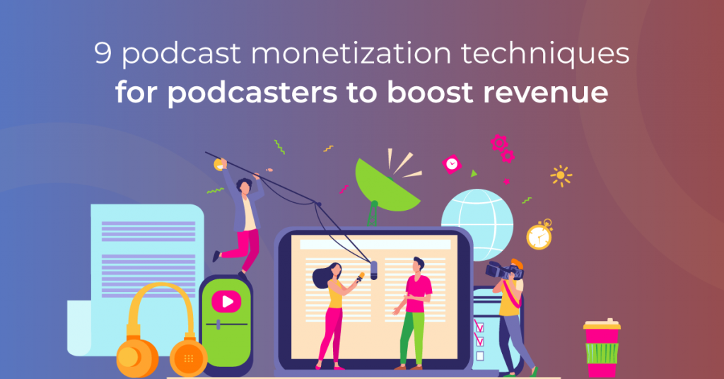 9 podcast monetization techniques for podcasters to boost revenue