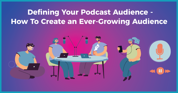 Defining Your Podcast Audience - How to Create an Ever-Growing Audience