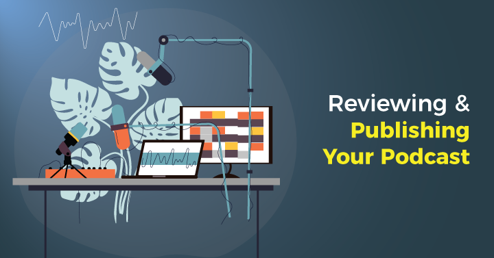 Reviewing and Publishing Your Podcast