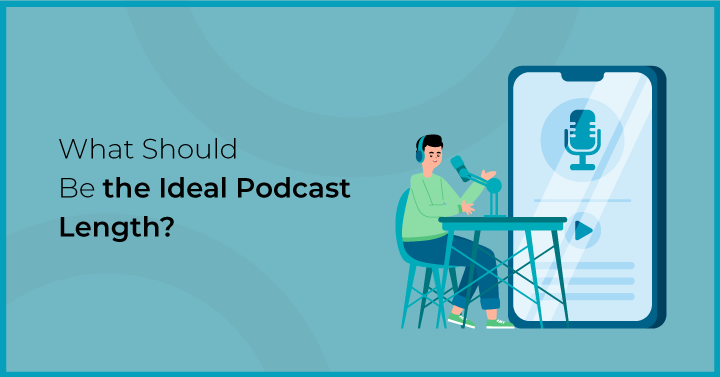 What Should Be the Ideal Podcast Length?