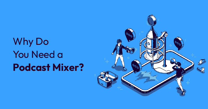 Why do you need a podcast mixer