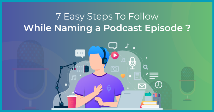 6 Easy Steps To Follow While Naming a Podcast Episode