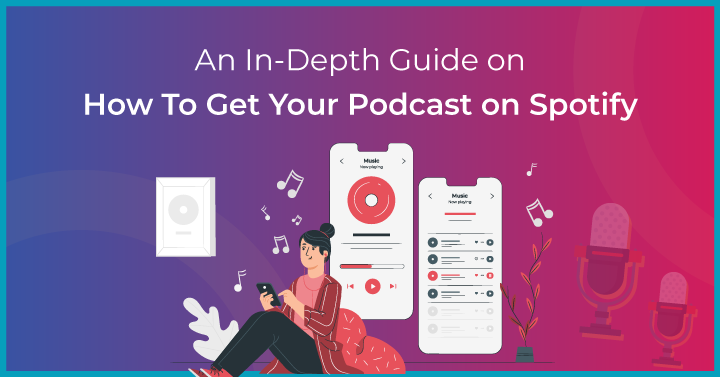 An In-Depth Guide on How To Get Your Podcast on Spotify