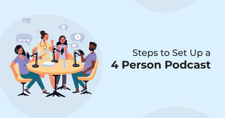 Steps to Set Up a 4 Person Podcast