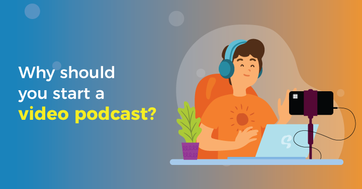 Why-should-you-start-a-video-podcast