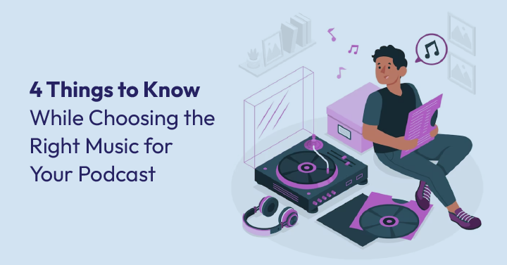 4 Things to Know While Choosing the Right Music for Your Podcast